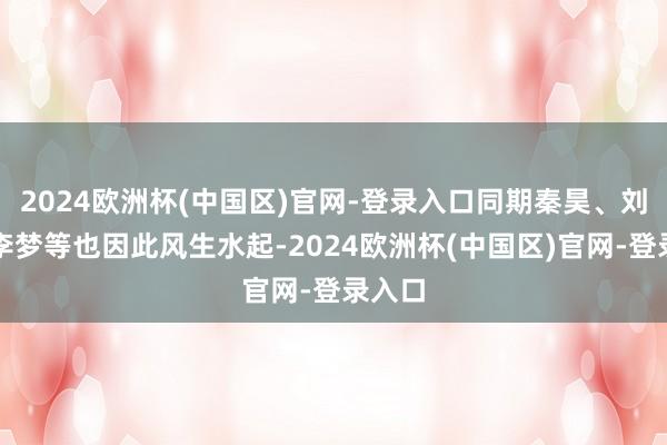 2024欧洲杯(中国区)官网-登录入口同期秦昊、刘琳和李梦等也因此风生水起-2024欧洲杯(中国区)官网-登录入口