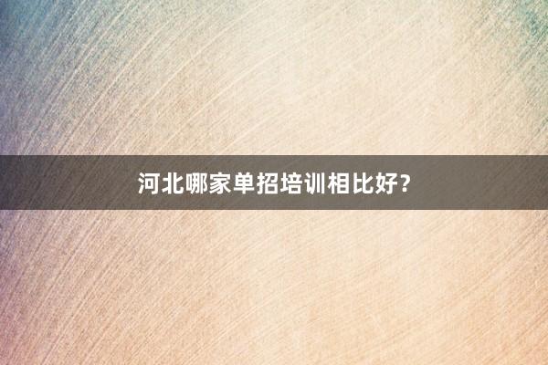 河北哪家单招培训相比好？