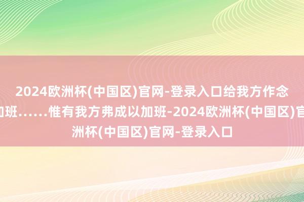 2024欧洲杯(中国区)官网-登录入口给我方作念手术的医师加班……惟有我方弗成以加班-2024欧洲杯(中国区)官网-登录入口